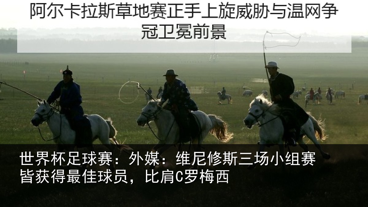 世界杯足球赛:外媒:维尼修斯三场小组赛皆获得最佳球员,比肩C罗梅西