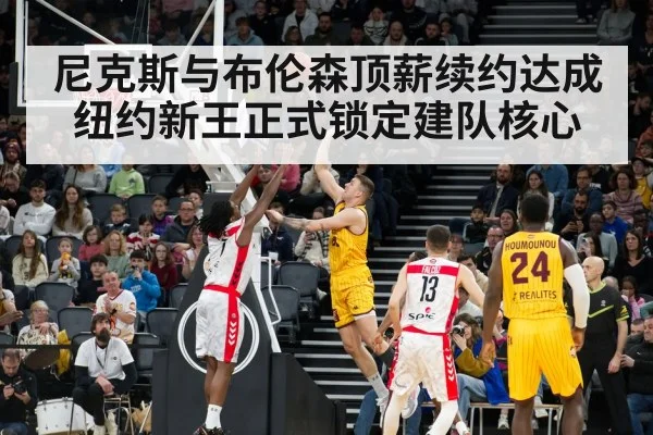 尼克斯与布伦森顶薪续约达成 纽约新王正式锁定建队核心